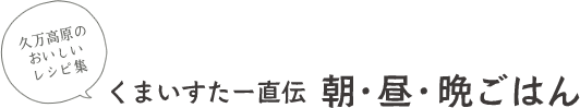 久万産の素材を使った料理を紹介！ くまいすたー直伝の朝・昼・晩ごはん