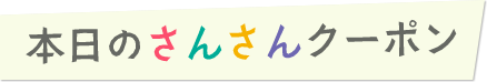 本日のさんさんクーポン