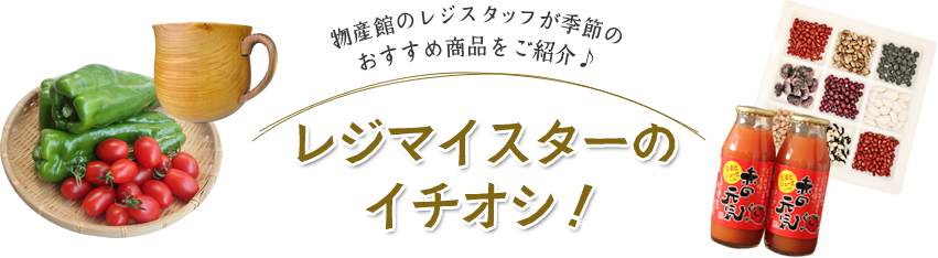 物産館のレジスタッフが季節のおすすめ商品をご紹介♪レジマイスターのイチオシ！